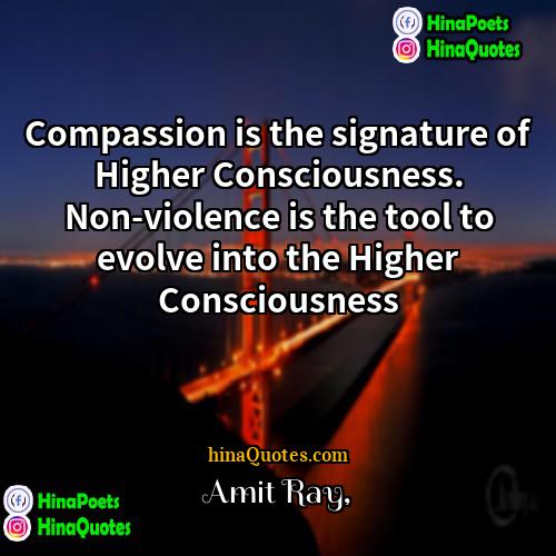 Amit Ray Quotes | Compassion is the signature of Higher Consciousness.